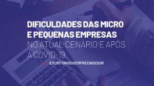 Read more about the article Dificuldades das Micro e Pequenas Empresas no atual cenário e após a COVID-19