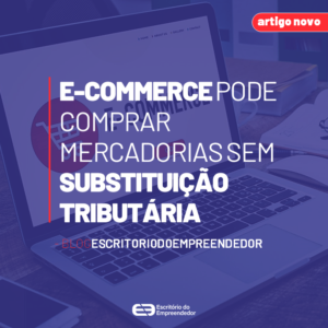 Read more about the article E-Commerce pode comprar mercadorias sem Substituição Tributária