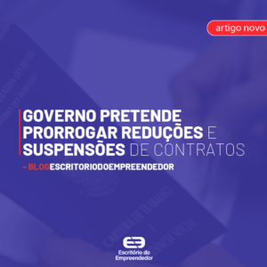 Read more about the article Governo pretende prorrogar reduções e suspensões de contratos