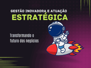 Read more about the article <strong>Gestão inovadora e atuação estratégica: Transformando o futuro dos negócios</strong>