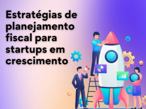 Read more about the article Estratégias de planejamento fiscal para startups em crescimento