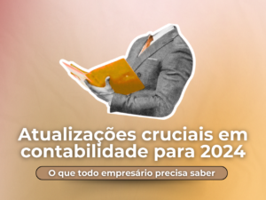 Read more about the article Atualizações cruciais em contabilidade para 2024: O que todo empresário precisa saber