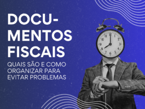 Read more about the article Documentos fiscais: Quais são e como organizar para evitar problemas