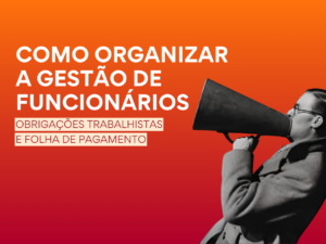 Read more about the article Como organizar a gestão de funcionários: Obrigações trabalhistas e folha de pagamento